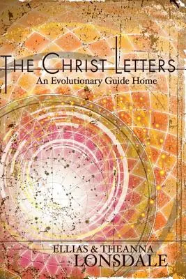 Les Lettres du Christ : Un guide de l'évolution à la maison - The Christ Letters: An Evolutionary Guide Home