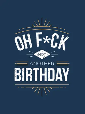 Le meilleur cadeau pour votre mère : Les conseils et les citations sur le fait de vieillir - Oh F*ck - Not Another Birthday: Quips and Quotes about Getting Older