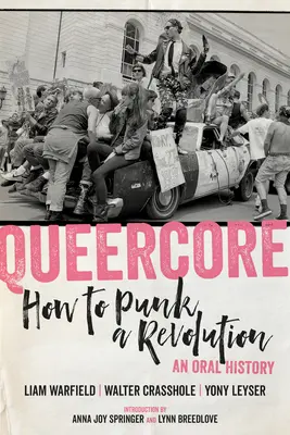 Queercore : Comment punkiser une révolution : Une histoire orale - Queercore: How to Punk a Revolution: An Oral History