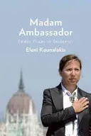 Madame l'Ambassadrice : Trois années de diplomatie, de dîners et de démocratie à Budapest - Madam Ambassador: Three Years of Diplomacy, Dinner Parties, and Democracy in Budapest