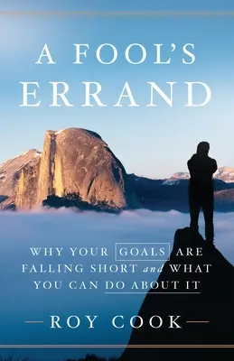 Une course folle : Pourquoi vos objectifs ne sont pas atteints et ce que vous pouvez faire pour y remédier - A Fool's Errand: Why Your Goals Are Falling Short and What You Can Do about It