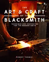 L'art et l'artisanat du forgeron : Techniques et inspiration pour le forgeron moderne - The Art and Craft of the Blacksmith: Techniques and Inspiration for the Modern Smith