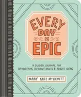 Chaque jour est épique : Un journal guidé pour les rêveries, les délires créatifs et les idées brillantes - Every Day Is Epic: A Guided Journal for Daydreams, Creative Rants, and Bright Ideas