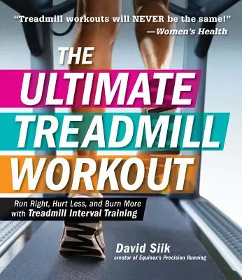 L'entraînement ultime sur tapis roulant : Courir correctement, se faire moins mal et brûler plus avec l'entraînement par intervalles sur tapis roulant - The Ultimate Treadmill Workout: Run Right, Hurt Less, and Burn More with Treadmill Interval Training