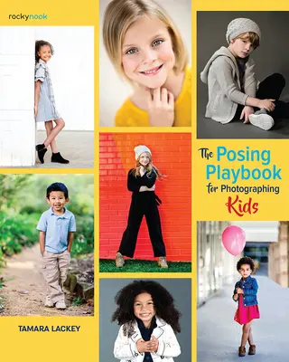 Le livre des poses pour photographier les enfants : stratégies et techniques pour créer des images engageantes et expressives - The Posing Playbook for Photographing Kids: Strategies and Techniques for Creating Engaging, Expressive Images