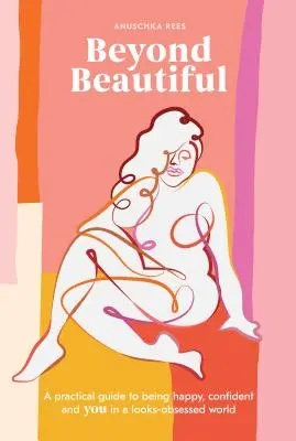 Beyond Beautiful : Un guide pratique pour être heureux, confiant et soi-même dans un monde obsédé par l'apparence. - Beyond Beautiful: A Practical Guide to Being Happy, Confident, and You in a Looks-Obsessed World