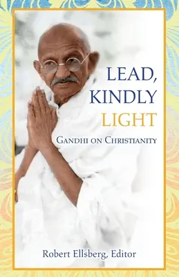 Lead, Kindly Light : Gandhi et le christianisme - Lead, Kindly Light: Gandhi on Christianity