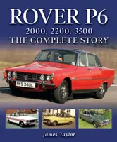 Rover P6 : 2000, 2200, 3500 : L'histoire complète - Rover P6: 2000, 2200, 3500: The Complete Story