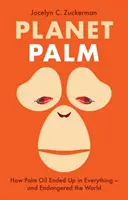 Planet Palm - Comment l'huile de palme s'est retrouvée dans tout et a mis le monde en danger - Planet Palm - How Palm Oil Ended Up in Everything-and Endangered the World