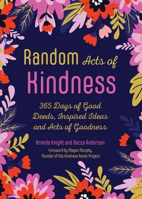 Random Acts of Kindness : 365 jours de bonnes actions, d'idées inspirées et d'actes de bonté - Random Acts of Kindness: 365 Days of Good Deeds, Inspired Ideas and Acts of Goodness