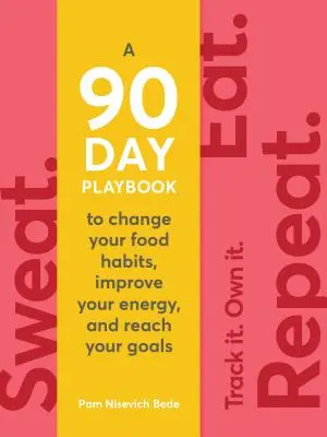 Sweat. Mangez. Répétez : Le manuel de 90 jours pour changer vos habitudes alimentaires, améliorer votre énergie et atteindre vos objectifs. - Sweat. Eat. Repeat.: The 90-Day Playbook to Change Your Food Habits, Improve Your Energy, and Reach Your Goals