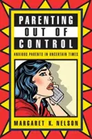 Parenting Out of Control : Des parents anxieux en des temps incertains - Parenting Out of Control: Anxious Parents in Uncertain Times