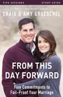 Guide d'étude « From This Day Forward » : Cinq engagements pour mettre votre mariage à l'épreuve de l'échec - From This Day Forward Study Guide: Five Commitments to Fail-Proof Your Marriage