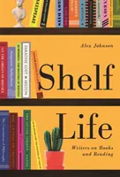 Shelf Life : Les écrivains parlent des livres et de la lecture - Shelf Life: Writers on Books and Reading