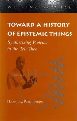 Vers une histoire des choses épistémiques : La synthèse des protéines dans l'éprouvette - Toward a History of Epistemic Things: Synthesizing Proteins in the Test Tube