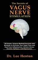 Les secrets de la stimulation du nerf vague : 18 exercices et méthodes éprouvés et soutenus par la science pour activer votre tonus vagal et guérir de l'inflammation, de la chroni - The Secrets of Vagus Nerve Stimulation: 18 Proven, Science-Backed Exercises and Methods to Activate Your Vagal Tone and Heal from Inflammation, Chroni