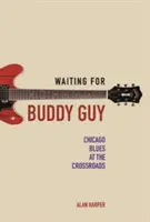 En attendant Buddy Guy : Le blues de Chicago à la croisée des chemins - Waiting for Buddy Guy: Chicago Blues at the Crossroads