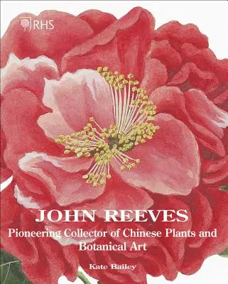 John Reeves : Un collectionneur pionnier de plantes chinoises et d'art botanique - John Reeves: Pioneering Collector of Chinese Plants and Botanical Art