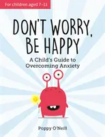 Ne t'inquiète pas, sois heureux - Le guide de l'enfant pour surmonter l'anxiété - Don't Worry, Be Happy - A Child's Guide to Overcoming Anxiety