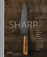 Sharp : L'introduction définitive aux couteaux, à l'affûtage et aux techniques de coupe, avec des recettes de grands chefs - Sharp: The Definitive Introduction to Knives, Sharpening, and Cutting Techniques, with Recipes from Great Chefs