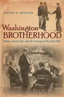La fraternité de Washington : La politique, la vie sociale et l'avènement de la guerre civile - Washington Brotherhood: Politics, Social Life, and the Coming of the Civil War