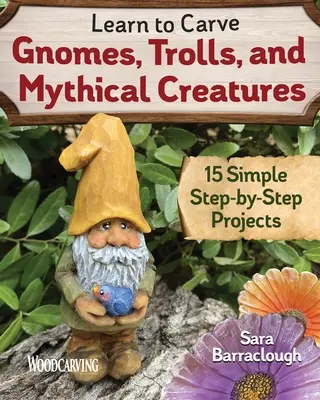 Apprendre à sculpter des gnomes, des trolls et des créatures mythiques : 15 projets simples, étape par étape - Learn to Carve Gnomes, Trolls, and Mythical Creatures: 15 Simple Step-By-Step Projects