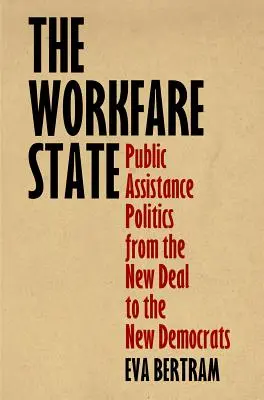 L'État providence : Les politiques d'assistance publique du New Deal aux nouveaux démocrates - The Workfare State: Public Assistance Politics from the New Deal to the New Democrats