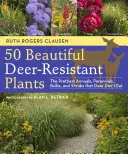 50 belles plantes résistantes aux cerfs : Les plus belles plantes annuelles, vivaces, bulbes et arbustes que les cerfs ne mangent pas - 50 Beautiful Deer-Resistant Plants: The Prettiest Annuals, Perennials, Bulbs, and Shrubs That Deer Don't Eat