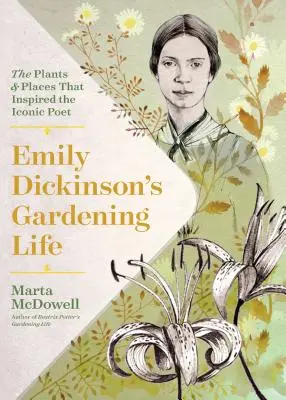 La vie de jardinage d'Emily Dickinson : Les plantes et les lieux qui ont inspiré la poétesse emblématique - Emily Dickinson's Gardening Life: The Plants and Places That Inspired the Iconic Poet