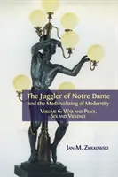 Le jongleur de Notre-Dame et la médiévalisation de la modernité : Volume 6 : Guerre et paix, sexe et violence - The Juggler of Notre Dame and the Medievalizing of Modernity: Volume 6: War and Peace, Sex and Violence