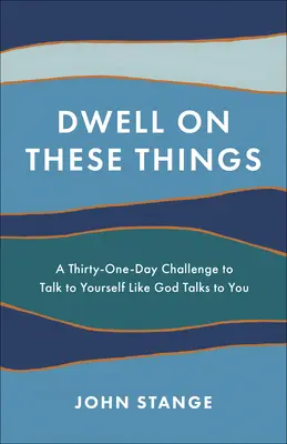 Le temps d'une vie : Un défi de trente et un jours pour vous parler comme Dieu vous parle - Dwell on These Things: A Thirty-One-Day Challenge to Talk to Yourself Like God Talks to You