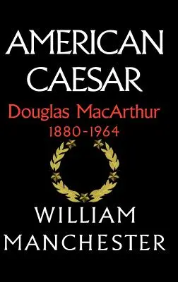 César américain, Douglas MacArthur, 1880-1964 - American Caesar, Douglas MacArthur, 1880-1964