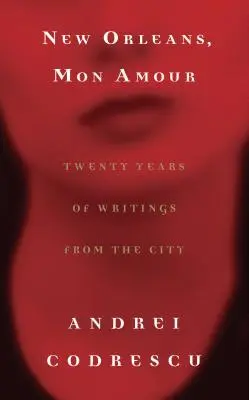 La Nouvelle-Orléans, mon amour : Vingt ans d'écrits de la ville - New Orleans, Mon Amour: Twenty Years of Writings from the City