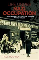 La vie sous l'occupation nazie - La lutte pour la survie pendant la Seconde Guerre mondiale - Life Under Nazi Occupation - The Struggle to Survive During World War II