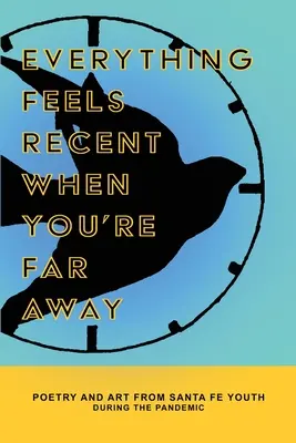 Everything Feels Recent When You're Far Away (Tout semble récent quand vous êtes loin) : Poésie et art de la jeunesse de Santa Fe pendant la pandémie - Everything Feels Recent When You're Far Away: Poetry and Art from Santa Fe Youth During the Pandemic