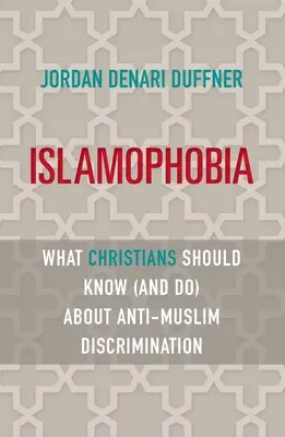 Islamophobie : Ce que les chrétiens devraient savoir (et faire) à propos de la discrimination anti-musulmane - Islamophobia: What Christians Should Know (and Do) about Anti-Muslim Discrimination