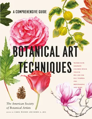Techniques d'art botanique : Un guide complet de l'aquarelle, du graphite, du crayon de couleur, du vélin, de la plume et de l'encre, de la tempera à l'œuf, de l'huile, de la gravure et de la peinture à l'huile. - Botanical Art Techniques: A Comprehensive Guide to Watercolor, Graphite, Colored Pencil, Vellum, Pen and Ink, Egg Tempera, Oils, Printmaking, an