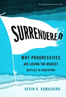 La capitulation : Pourquoi les progressistes perdent les plus grandes batailles de l'éducation - Surrendered: Why Progressives Are Losing the Biggest Battles in Education