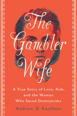 La femme du joueur : une histoire vraie d'amour, de risque et de la femme qui a sauvé Dostoïevski - The Gambler Wife: A True Story of Love, Risk, and the Woman Who Saved Dostoyevsky