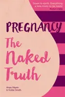 Pregnancy The Naked Truth - Un guide de la grossesse et de l'accouchement d'une honnêteté rafraîchissante - Pregnancy The Naked Truth - A refreshingly honest guide to pregnancy and birth