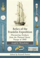 Reliques de l'expédition Franklin : A la découverte des artefacts du voyage funeste de 1845 dans l'Arctique - Relics of the Franklin Expedition: Discovering Artifacts from the Doomed Arctic Voyage of 1845