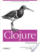 Programmation Clojure : LISP pratique pour le monde Java - Clojure Programming: Practical LISP for the Java World