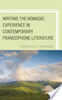 Écrire l'expérience nomade dans la littérature francophone contemporaine - Writing the Nomadic Experience in Contemporary Francophone Literature