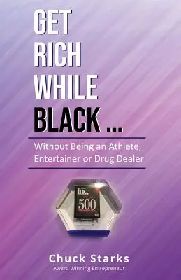 Devenez riche tout en étant noir... : Sans être un athlète, un artiste ou un trafiquant de drogue - Get Rich While Black...: Without Being an Athlete, Entertainer or Drug Dealer