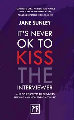 Il n'est jamais acceptable d'embrasser l'intervieweur : Et d'autres secrets pour survivre, s'épanouir et s'amuser au travail - It's Never Ok to Kiss the Interviewer: And Other Secrets to Surviving, Thriving and High Fiving at Work