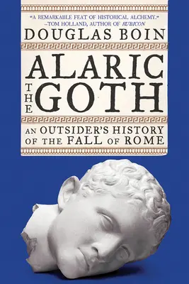 Alaric le Goth : L'histoire de la chute de Rome vue de l'extérieur - Alaric the Goth: An Outsider's History of the Fall of Rome