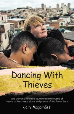 Dancing with Thieves : One Woman's Incredible Journey from the World of Theatre to the Streets, Slums and Prisons of So Paulo, Brazil. - Dancing with Thieves: One Woman's Incredible Journey from the World of Theatre to the Streets, Slums and Prisons of So Paulo, Brazil.