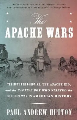 La guerre des Apaches : la chasse à Geronimo, au Kid Apache et au garçon captif qui a déclenché la plus longue guerre de l'histoire américaine - The Apache Wars: The Hunt for Geronimo, the Apache Kid, and the Captive Boy Who Started the Longest War in American History