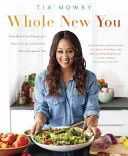 Whole New You : Comment les vrais aliments transforment votre vie, pour une meilleure santé et une plus grande beauté : Un livre de cuisine - Whole New You: How Real Food Transforms Your Life, for a Healthier, More Gorgeous You: A Cookbook