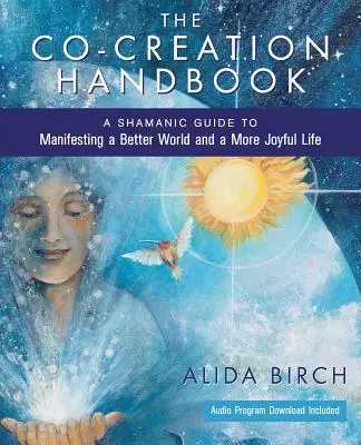 Le manuel de co-création : Un guide chamanique pour manifester un monde meilleur et une vie plus joyeuse - The Co-Creation Handbook: A Shamanic Guide to Manifesting a Better World and a More Joyful Life